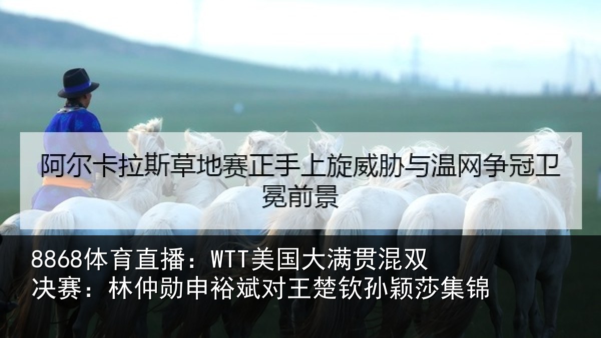 8868体育直播：WTT美国大满贯混双决赛：林仲勋申裕斌对王楚钦孙颖莎集锦