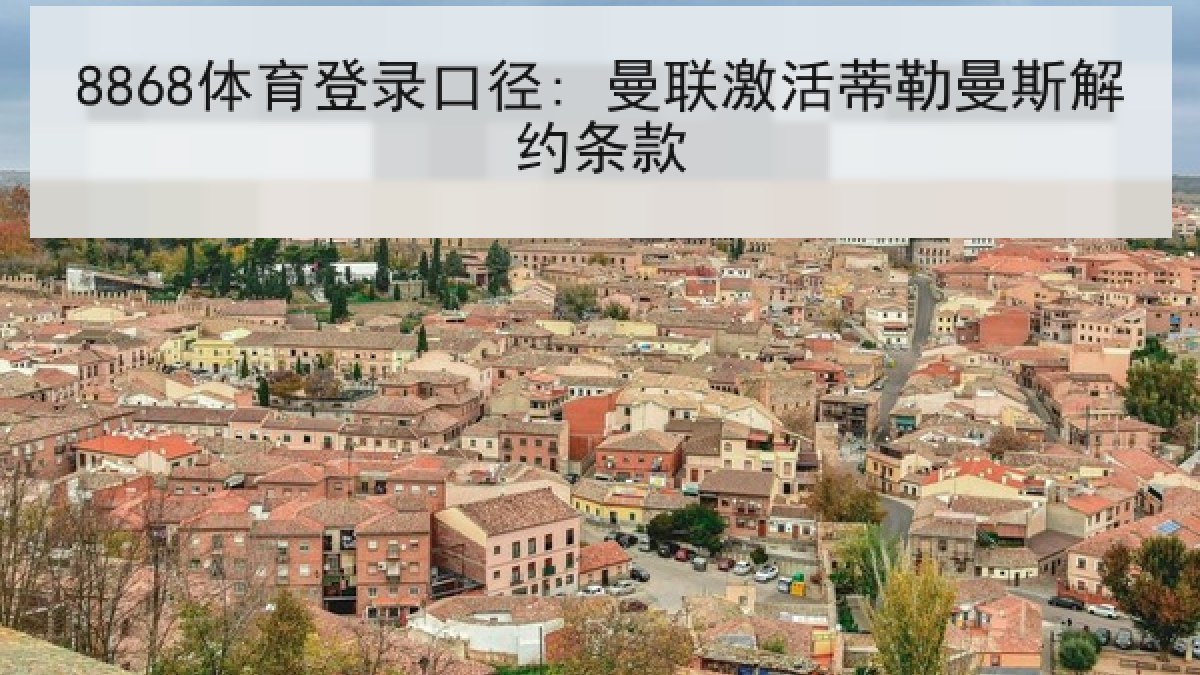 8868体育登录口径: 曼联激活蒂勒曼斯解约条款 8868体育登录口径: 曼联激活蒂勒曼斯解约条款