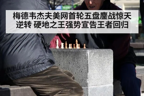 梅德韦杰夫美网首轮五盘鏖战惊天逆转 硬地之王强势宣告王者回归